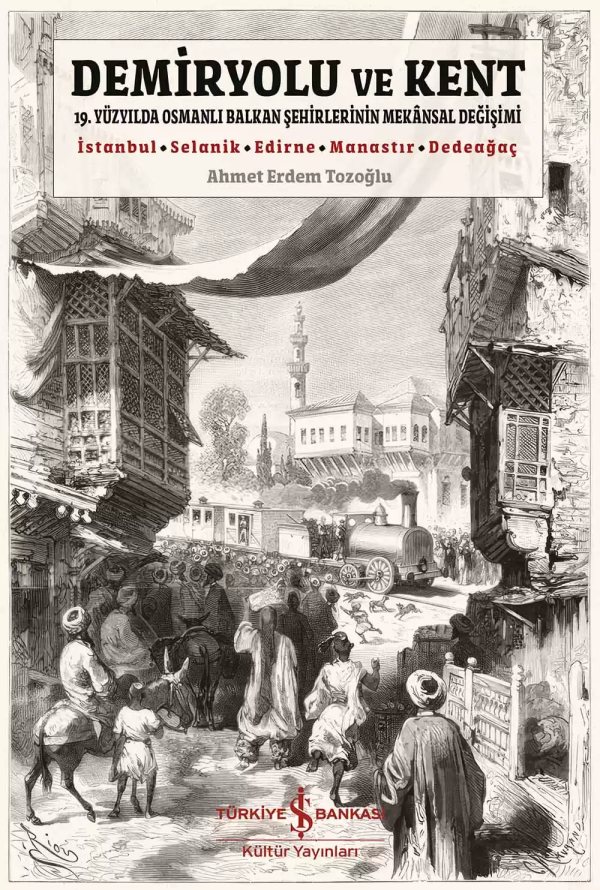 Cover of Demiryolu ve Kent – 19. Yüzyılda Osmanlı Balkan Şehirlerinin Mekânsal Değişimi