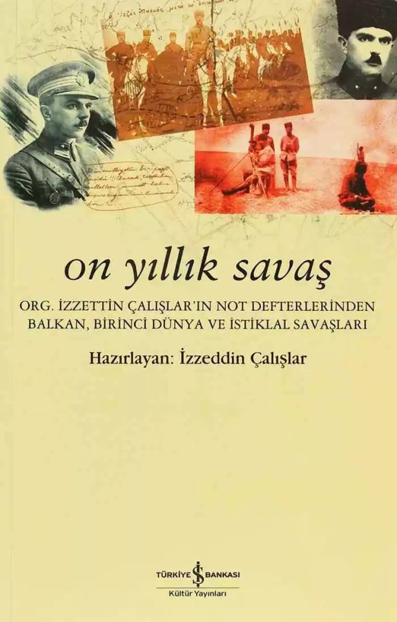Cover of On Yıllık Savaş – Org. İzzettin Çalışlar’ın Not Defterlerinden Balkan, Birinci Dünya ve İstiklal Savaşları